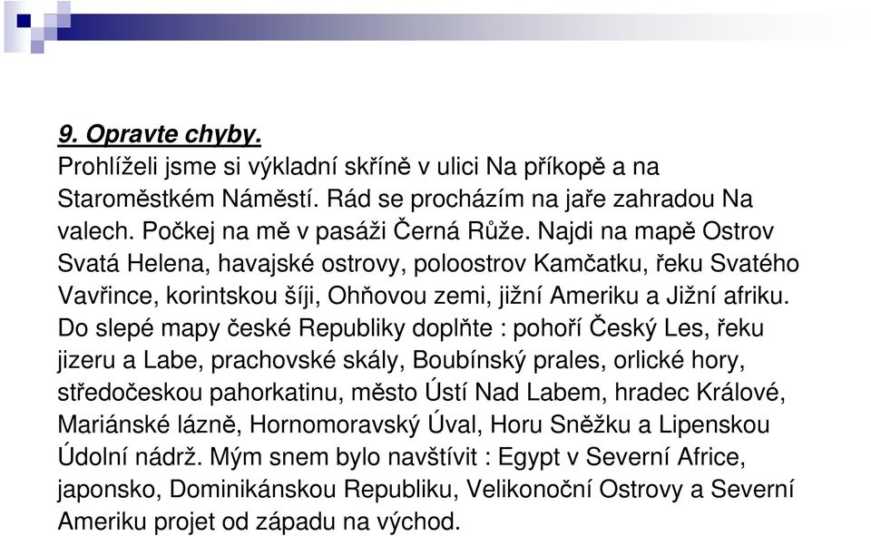 Do slepé mapy české Republiky doplňte : pohoříčeský Les, řeku jizeru a Labe, prachovské skály, Boubínský prales, orlické hory, středočeskou pahorkatinu, město Ústí Nad Labem, hradec