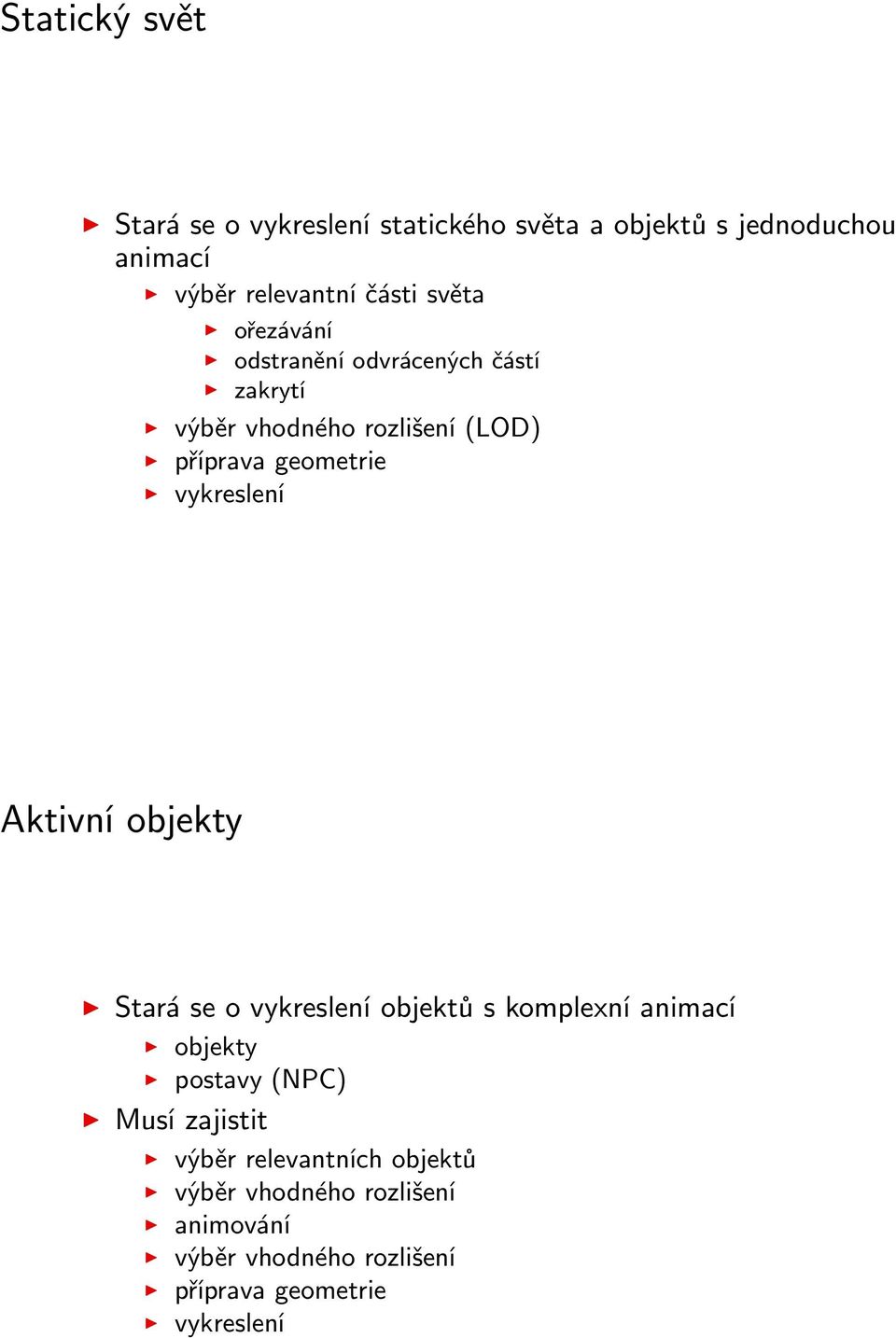 vykreslení Aktivní objekty Stará se o vykreslení objektů s komplexní animací objekty postavy (NPC) Musí