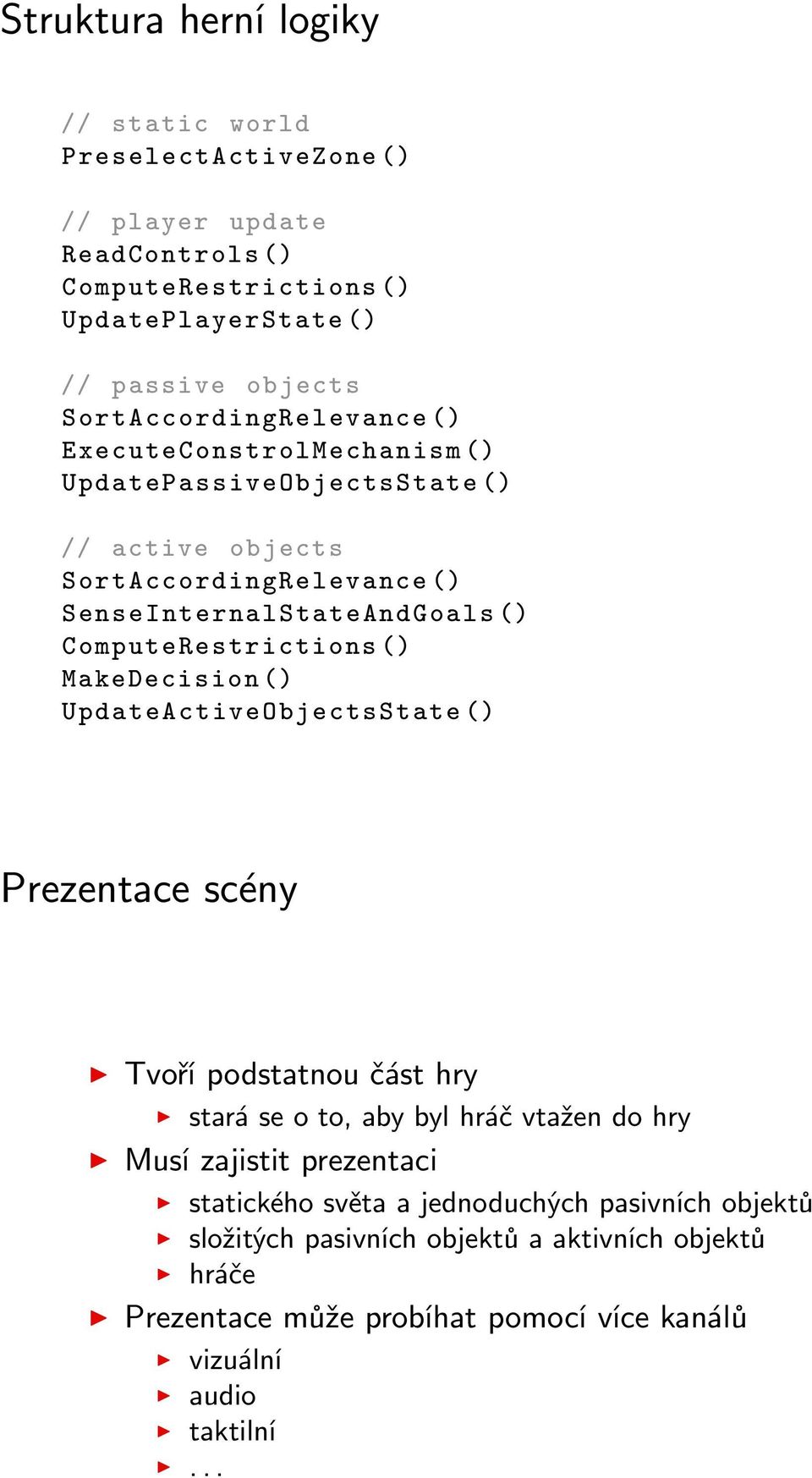 ComputeRestrictions () MakeDecision () UpdateActiveObjectsState () Prezentace scény Tvoří podstatnou část hry stará se o to, aby byl hráč vtažen do hry Musí zajistit