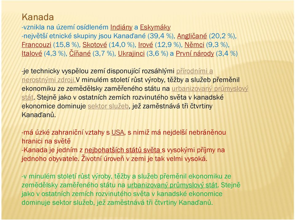 v minulém století růst výroby, těžby a služeb přeměnil ekonomiku ze zemědělsky zaměřeného státu na urbanizovaný průmyslový stát.