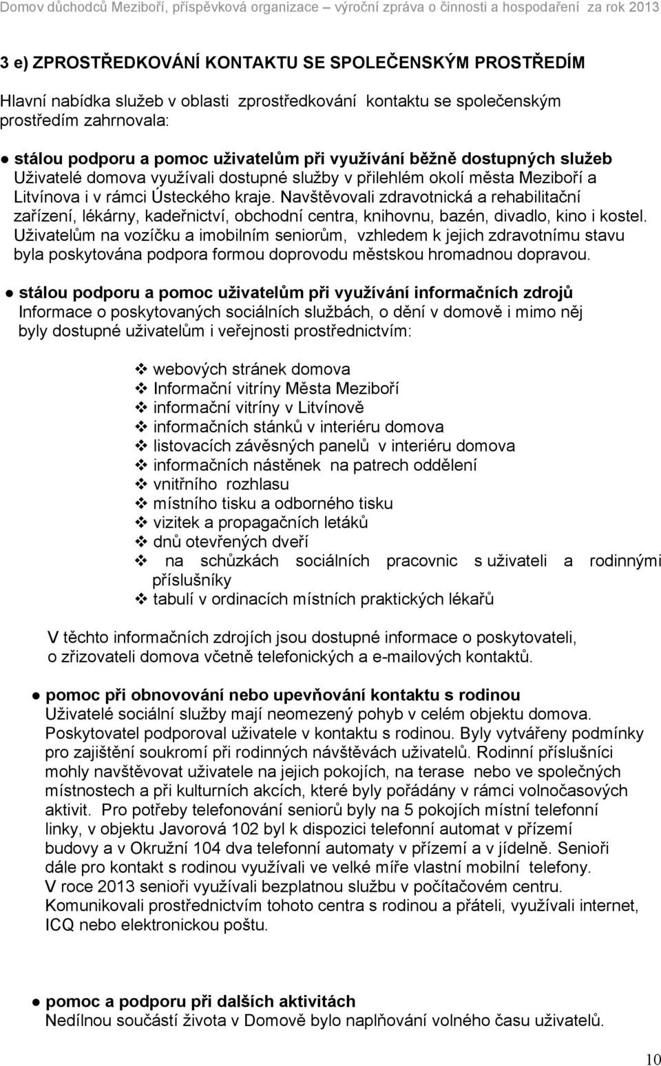 i v rámci Ústeckého kraje. Navštěvovali zdravotnická a rehabilitační zařízení, lékárny, kadeřnictví, obchodní centra, knihovnu, bazén, divadlo, kino i kostel.