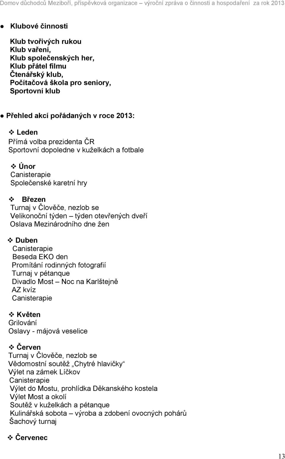 Březen Turnaj v Člověče, nezlob se Velikonoční týden týden otevřených dveří Oslava Mezinárodního dne žen Duben Canisterapie Beseda EKO den Promítání rodinných fotografií Turnaj v pétanque Divadlo