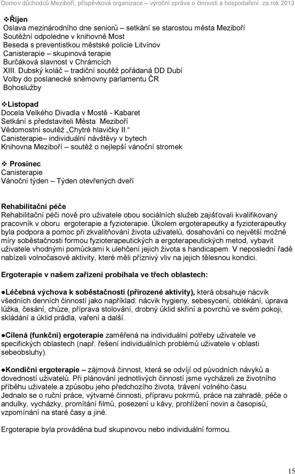 Dubský koláč tradiční soutěž pořádaná DD Dubí Volby do poslanecké sněmovny parlamentu ČR Bohoslužby Listopad Docela Velkého Divadla v Mostě - Kabaret Setkání s představiteli Města Meziboří Vědomostní