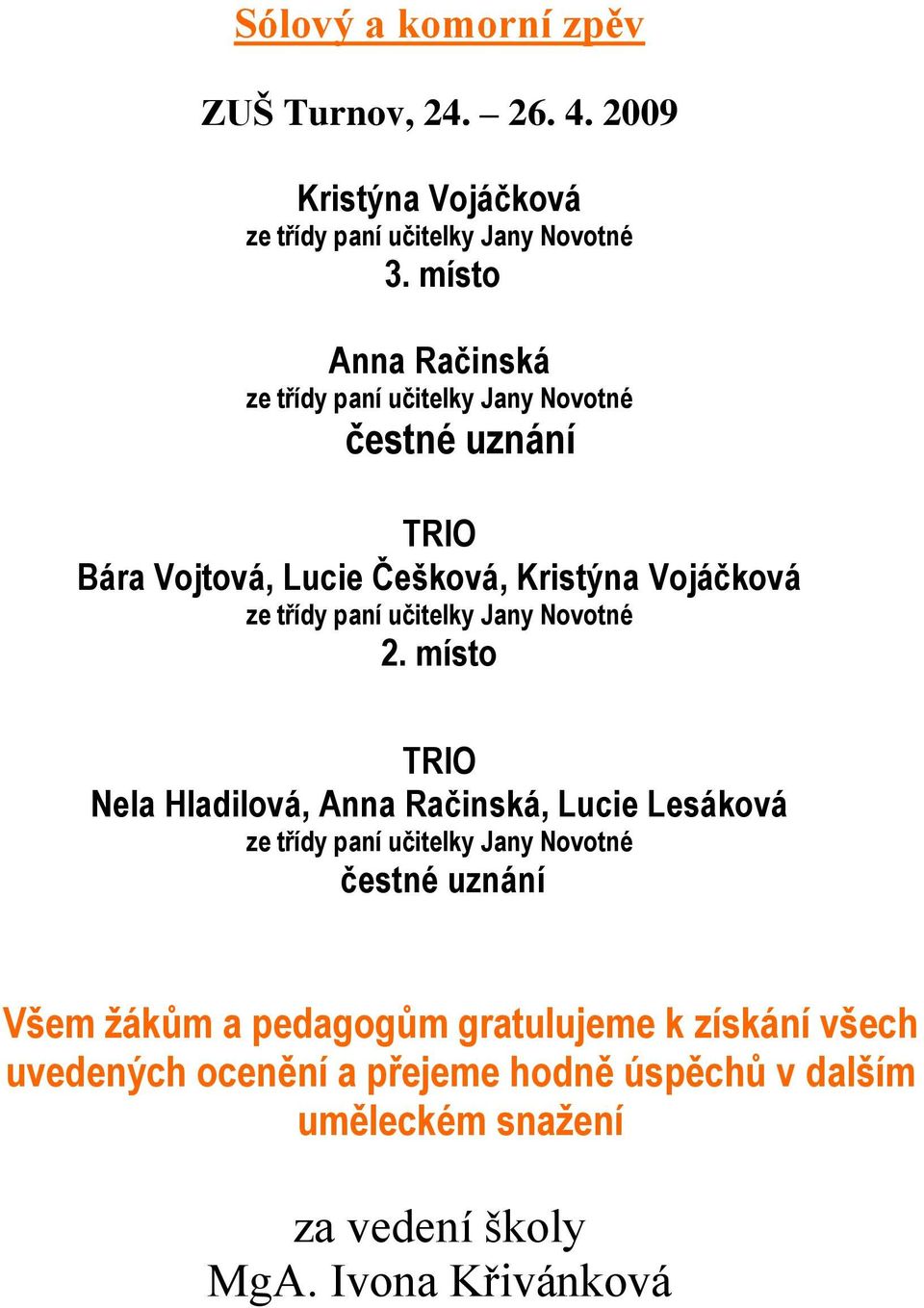 místo TRIO Nela Hladilová, Anna Račinská, Lucie Lesáková čestné uznání Všem ţákům a pedagogům