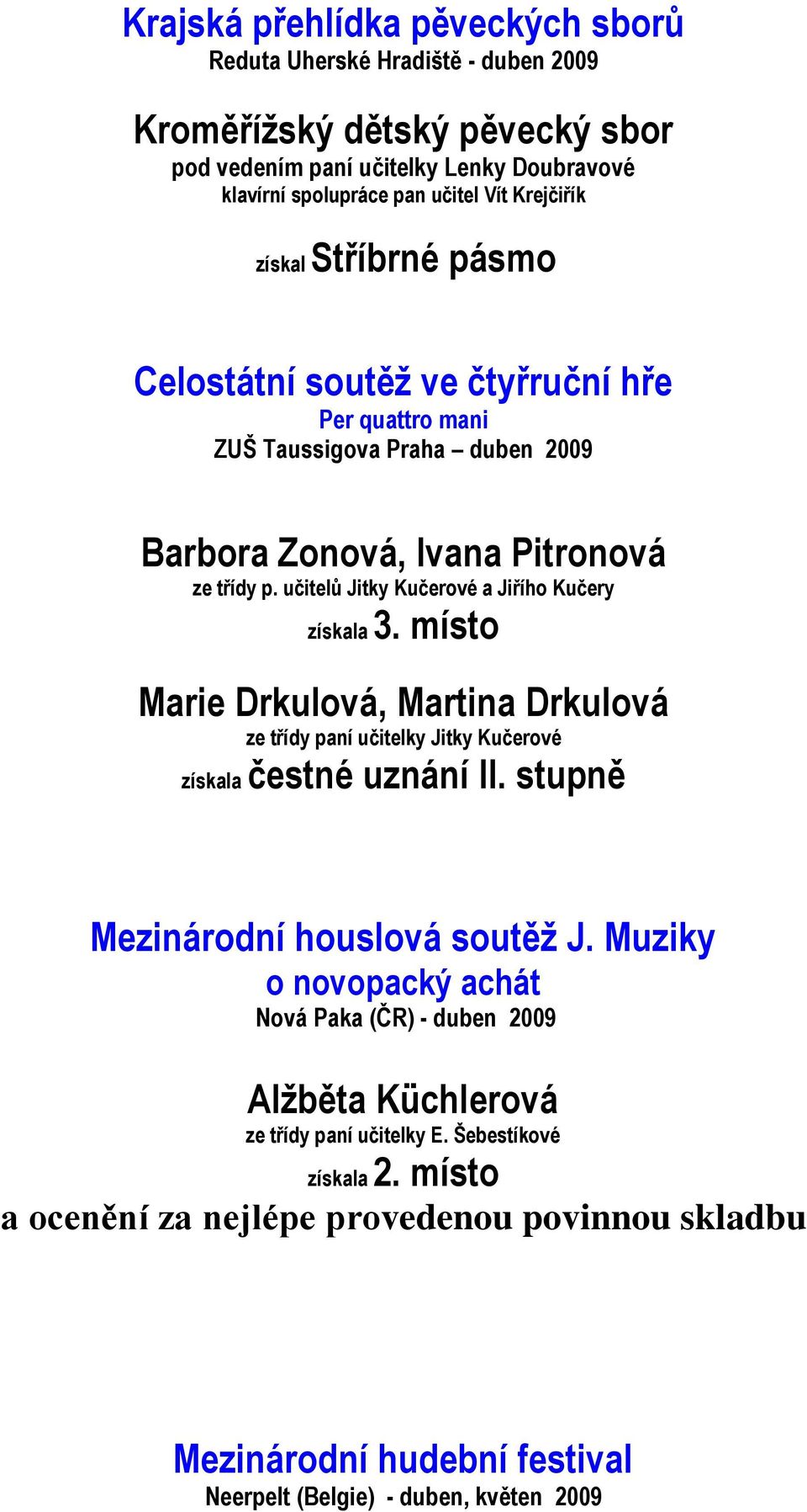 učitelů Jitky Kučerové a Jiřího Kučery získala 3. místo Marie Drkulová, Martina Drkulová ze třídy paní učitelky Jitky Kučerové získala čestné uznání II. stupně Mezinárodní houslová soutěţ J.