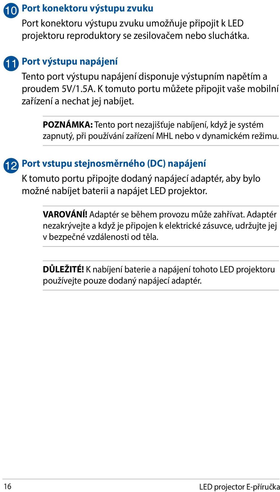 POZNÁMKA: Tento port nezajišťuje nabíjení, když je systém zapnutý, při používání zařízení MHL nebo v dynamickém režimu.