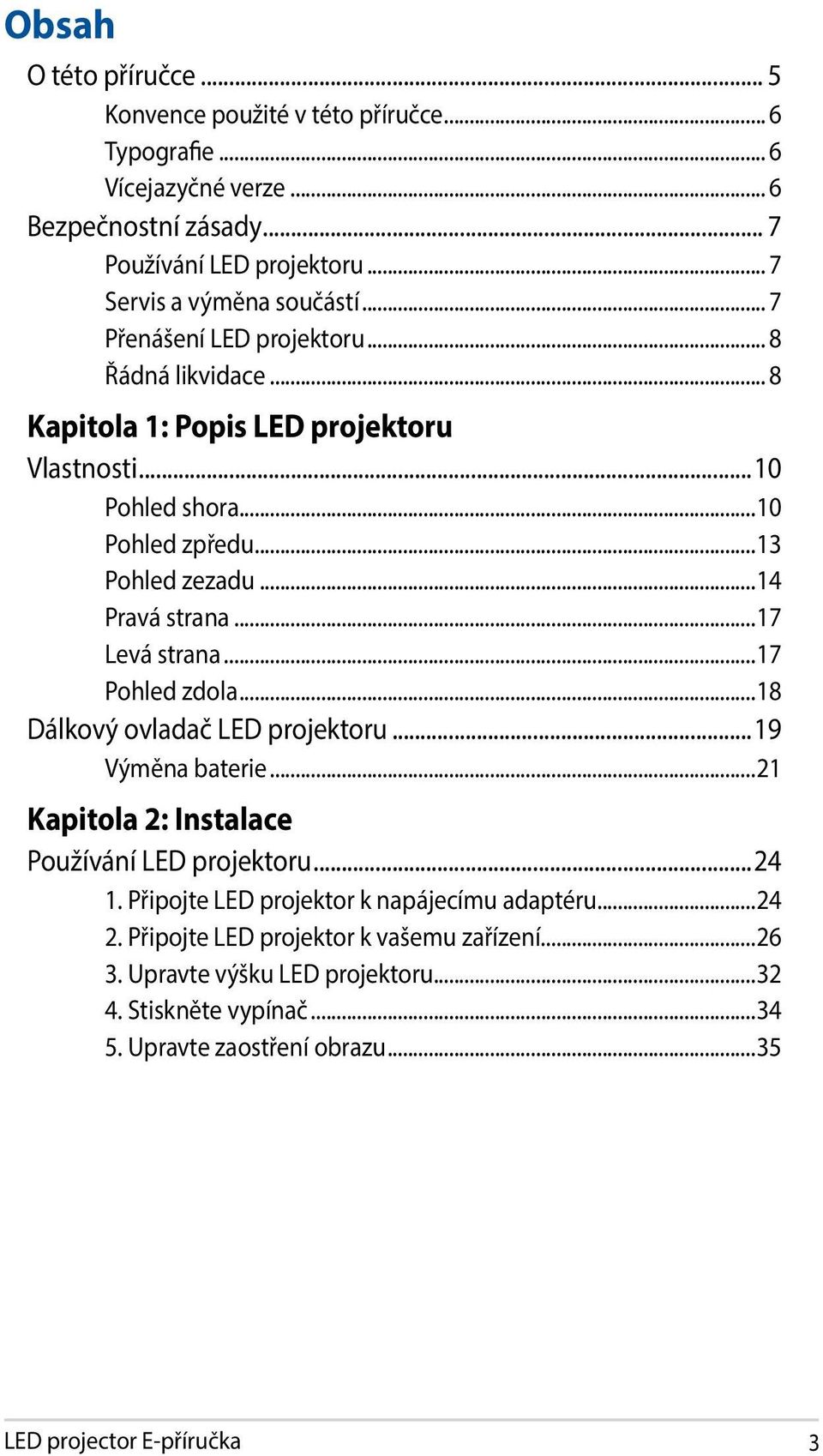 ..17 Levá strana...17 Pohled zdola...18 Dálkový ovladač LED projektoru...19 Výměna baterie...21 Kapitola 2: Instalace Používání LED projektoru...24 1.