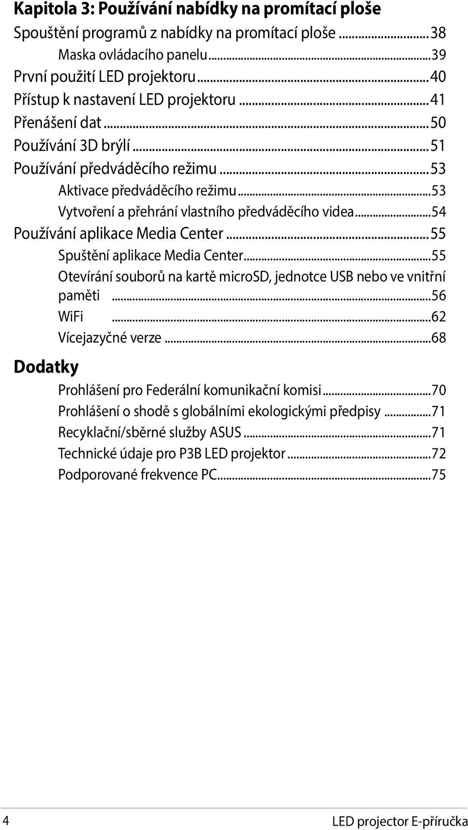 ..54 Používání aplikace Media Center...55 Spuštění aplikace Media Center...55 Otevírání souborů na kartě microsd, jednotce USB nebo ve vnitřní paměti...56 WiFi...62 Vícejazyčné verze.