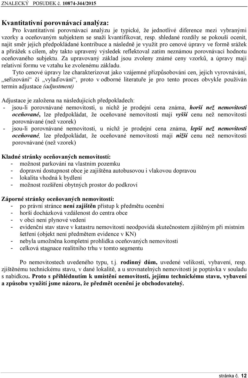 neznámou porovnávací hodnotu oceňovaného subjektu. Za upravovaný základ jsou zvoleny známé ceny vzorků, a úpravy mají relativní formu ve vztahu ke zvolenému základu.