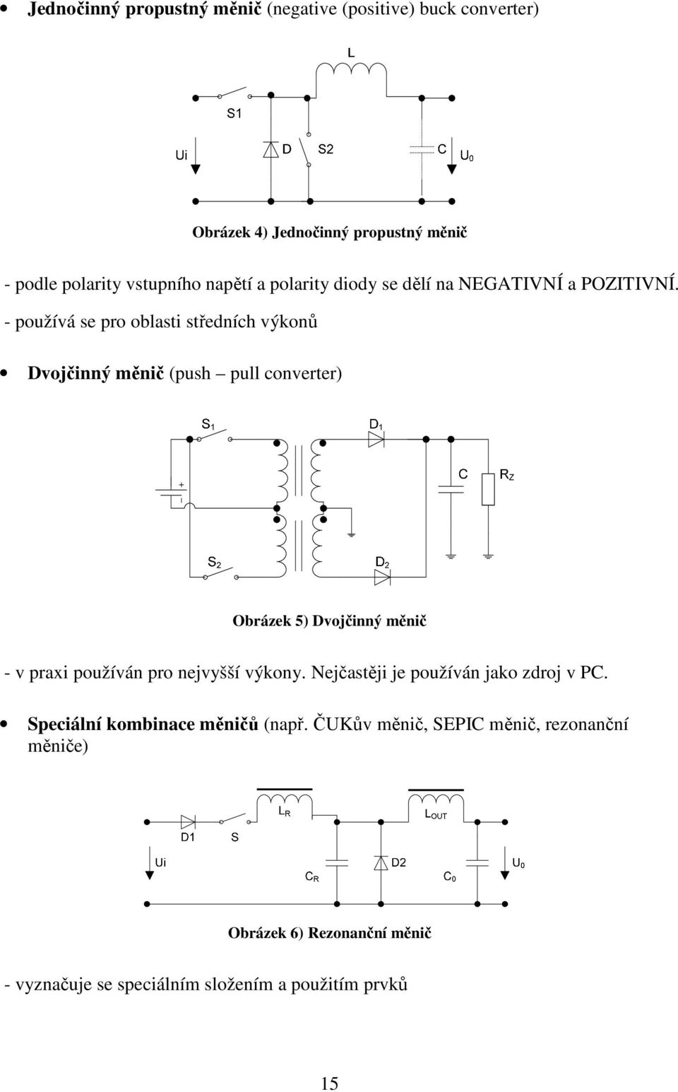 - používá se pro oblasti středních výkonů Dvojčinný měnič (push pull converter) Obrázek 5) Dvojčinný měnič - v praxi používán pro