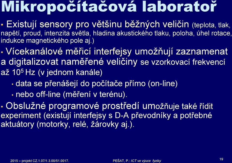 ) Vícekanálové měřicí interfejsy umožňují zaznamenat a digitalizovat naměřené veličiny se vzorkovací frekvencí až 10 5 Hz (v jednom kanále)