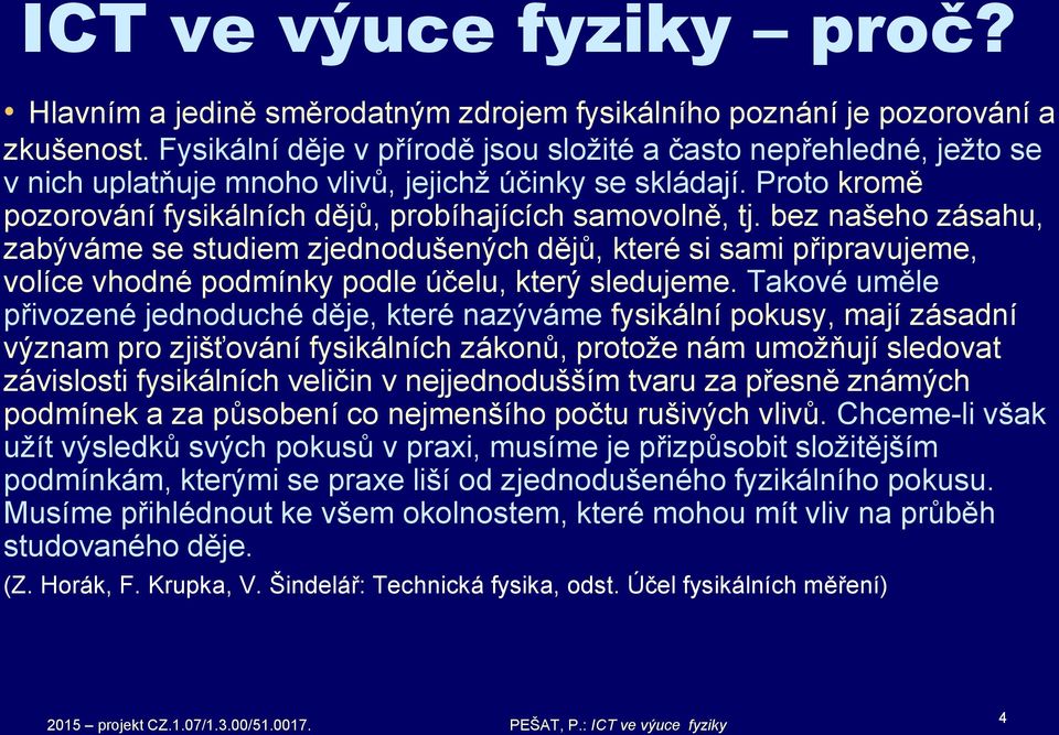 bez našeho zásahu, zabýváme se studiem zjednodušených dějů, které si sami připravujeme, volíce vhodné podmínky podle účelu, který sledujeme.