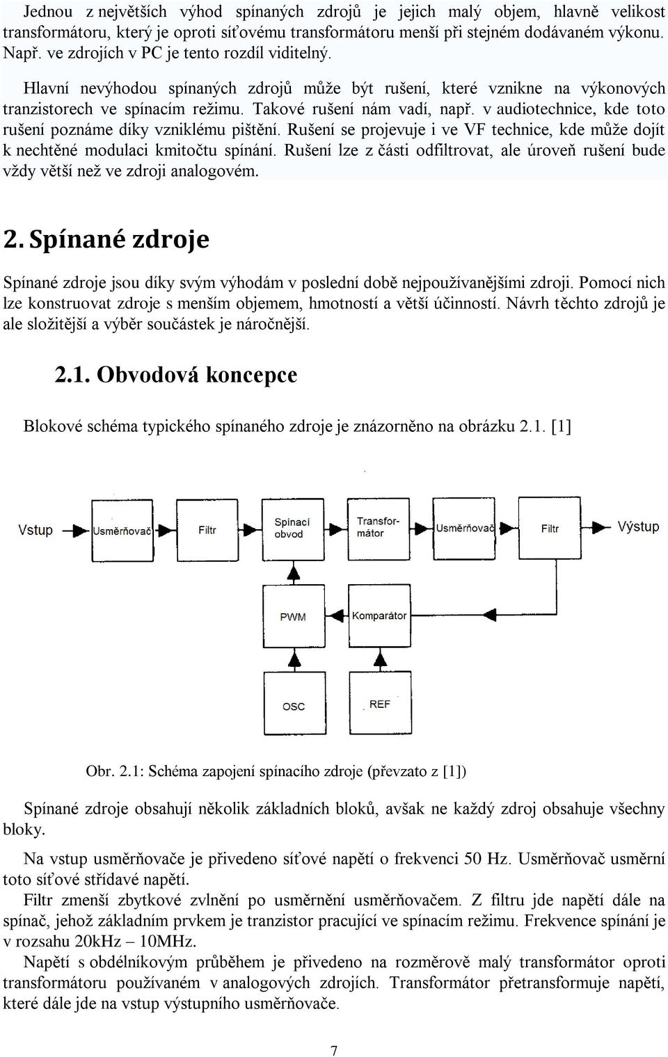 v audiotechnice, kde toto rušení poznáme díky vzniklému pištění. Rušení se projevuje i ve VF technice, kde můţe dojít k nechtěné modulaci kmitočtu spínání.