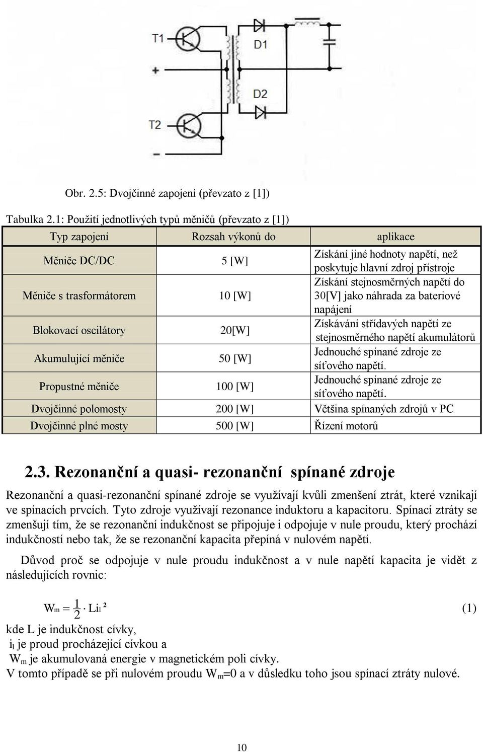 trasformátorem 10 [W] Získání stejnosměrných napětí do 30[V] jako náhrada za bateriové napájení Blokovací oscilátory 20[W] Získávání střídavých napětí ze stejnosměrného napětí akumulátorů Akumulující