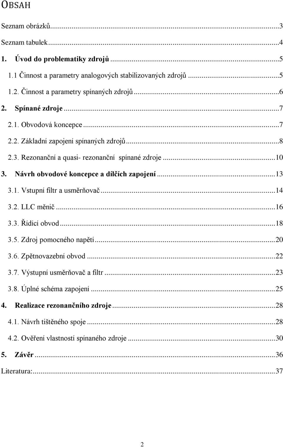 Návrh obvodové koncepce a dílčích zapojení... 13 3.1. Vstupní filtr a usměrňovač... 14 3.2. LLC měnič... 16 3.3. Řídící obvod... 18 3.5. Zdroj pomocného napětí... 20 3.6. Zpětnovazební obvod.