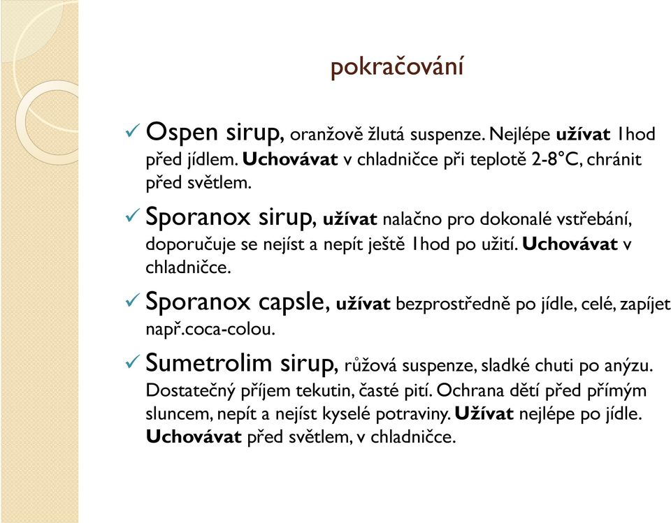 Sporanox capsle, užívat bezprostředně po jídle, celé, zapíjet např.coca-colou. Sumetrolim sirup, růžová suspenze, sladké chuti po anýzu.