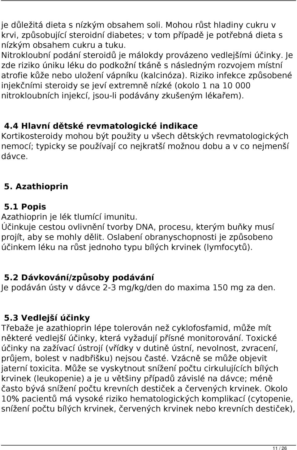 Riziko infekce způsobené injekčními steroidy se jeví extremně nízké (okolo 1 na 10 000 nitrokloubních injekcí, jsou-li podávány zkušeným lékařem). 4.