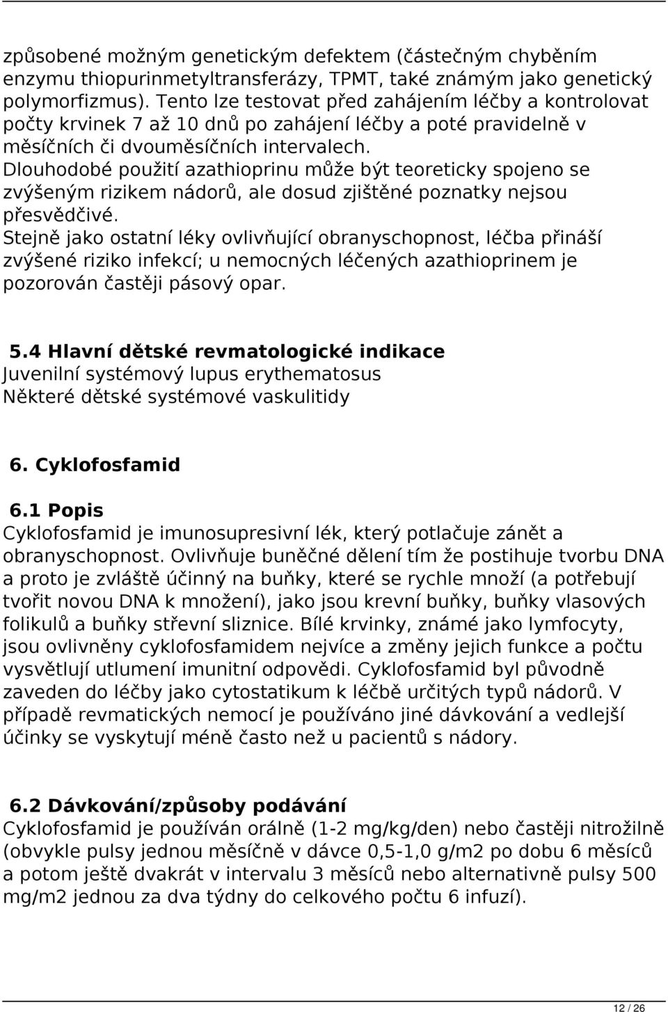 Dlouhodobé použití azathioprinu může být teoreticky spojeno se zvýšeným rizikem nádorů, ale dosud zjištěné poznatky nejsou přesvědčivé.