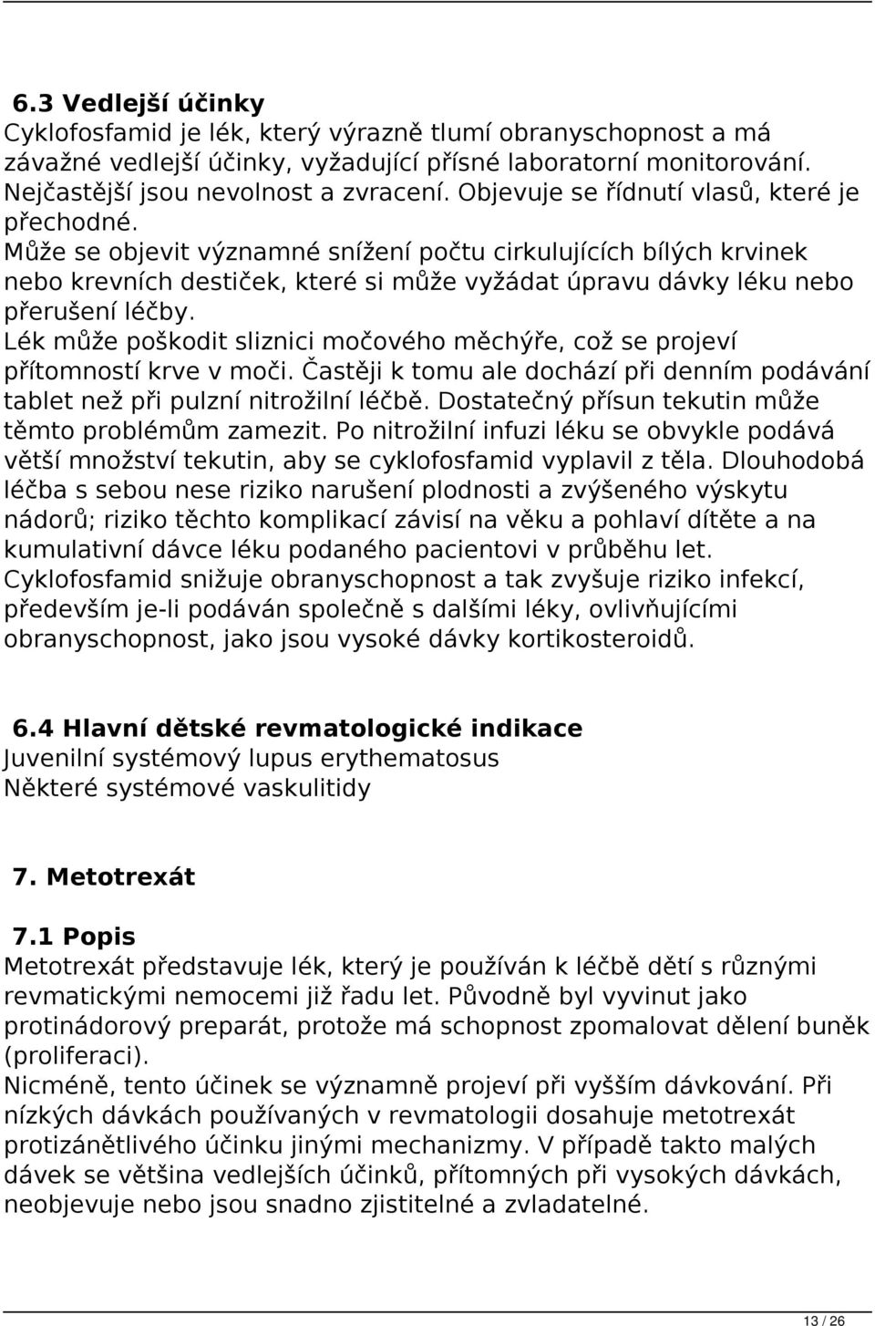 Lék může poškodit sliznici močového měchýře, což se projeví přítomností krve v moči. Častěji k tomu ale dochází při denním podávání tablet než při pulzní nitrožilní léčbě.