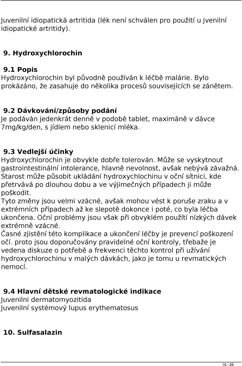 2 Dávkování/způsoby podání Je podáván jedenkrát denně v podobě tablet, maximáně v dávce 7mg/kg/den, s jídlem nebo sklenicí mléka. 9.3 Vedlejší účinky Hydroxychlorochin je obvykle dobře tolerován.