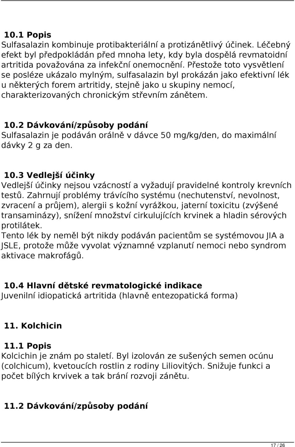 zánětem. 10.2 Dávkování/způsoby podání Sulfasalazin je podáván orálně v dávce 50 mg/kg/den, do maximální dávky 2 g za den. 10.3 Vedlejší účinky Vedlejší účinky nejsou vzácností a vyžadují pravidelné kontroly krevních testů.