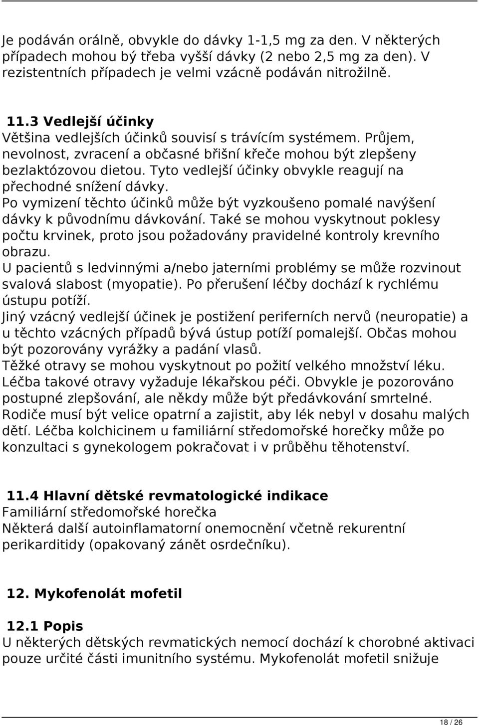 Tyto vedlejší účinky obvykle reagují na přechodné snížení dávky. Po vymizení těchto účinků může být vyzkoušeno pomalé navýšení dávky k původnímu dávkování.