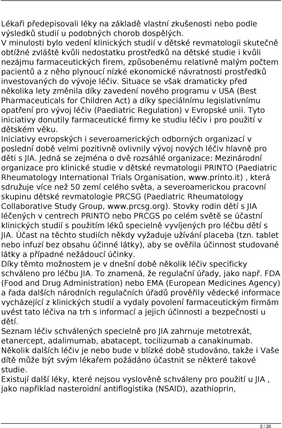 malým počtem pacientů a z něho plynoucí nízké ekonomické návratnosti prostředků investovaných do vývoje léčiv.