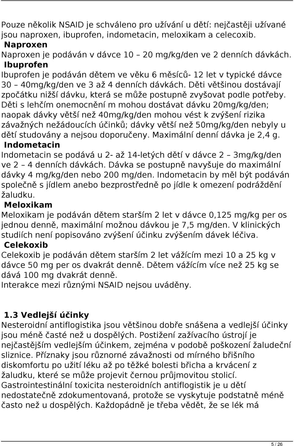 Děti většinou dostávají zpočátku nižší dávku, která se může postupně zvyšovat podle potřeby.