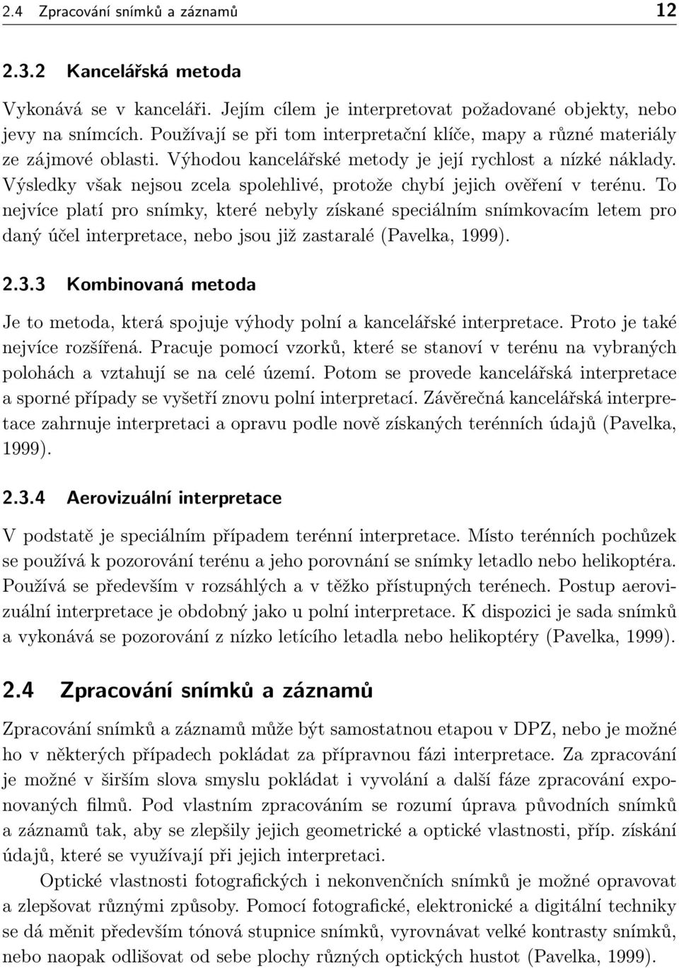 Výsledky však nejsou zcela spolehlivé, protože chybí jejich ověření v terénu.