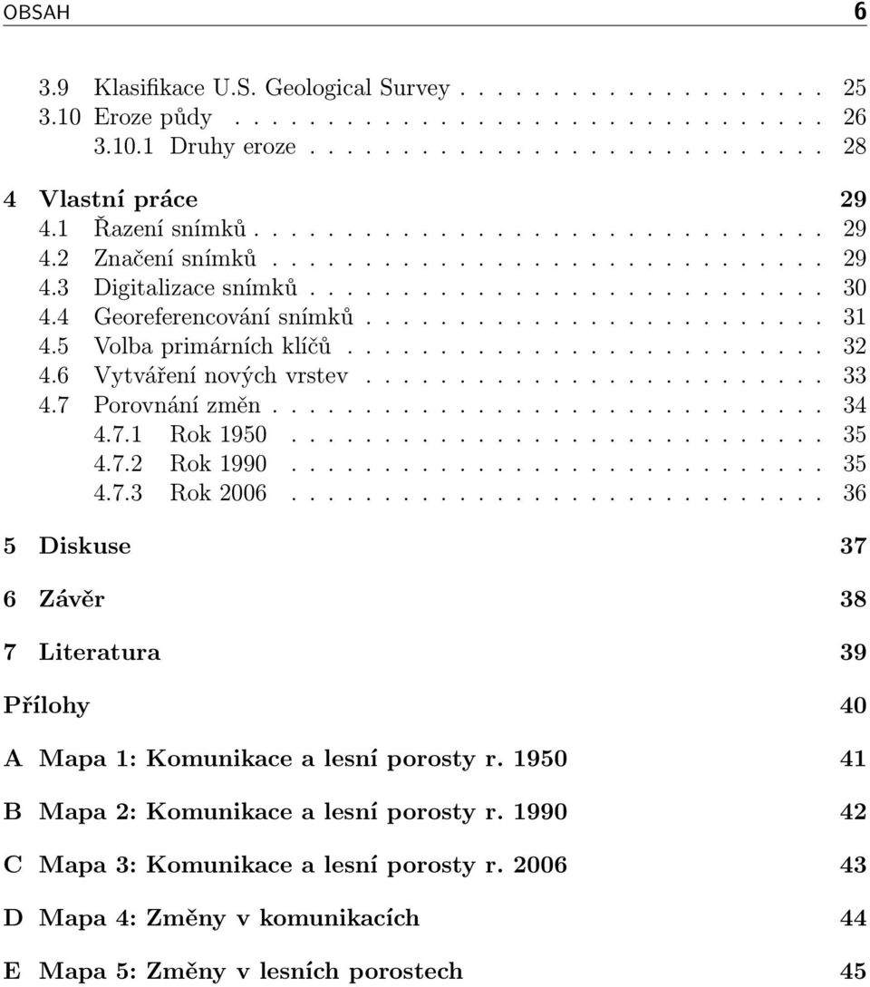 5 Volba primárních klíčů.......................... 32 4.6 Vytváření nových vrstev......................... 33 4.7 Porovnání změn.............................. 34 4.7.1 Rok 1950............................. 35 4.