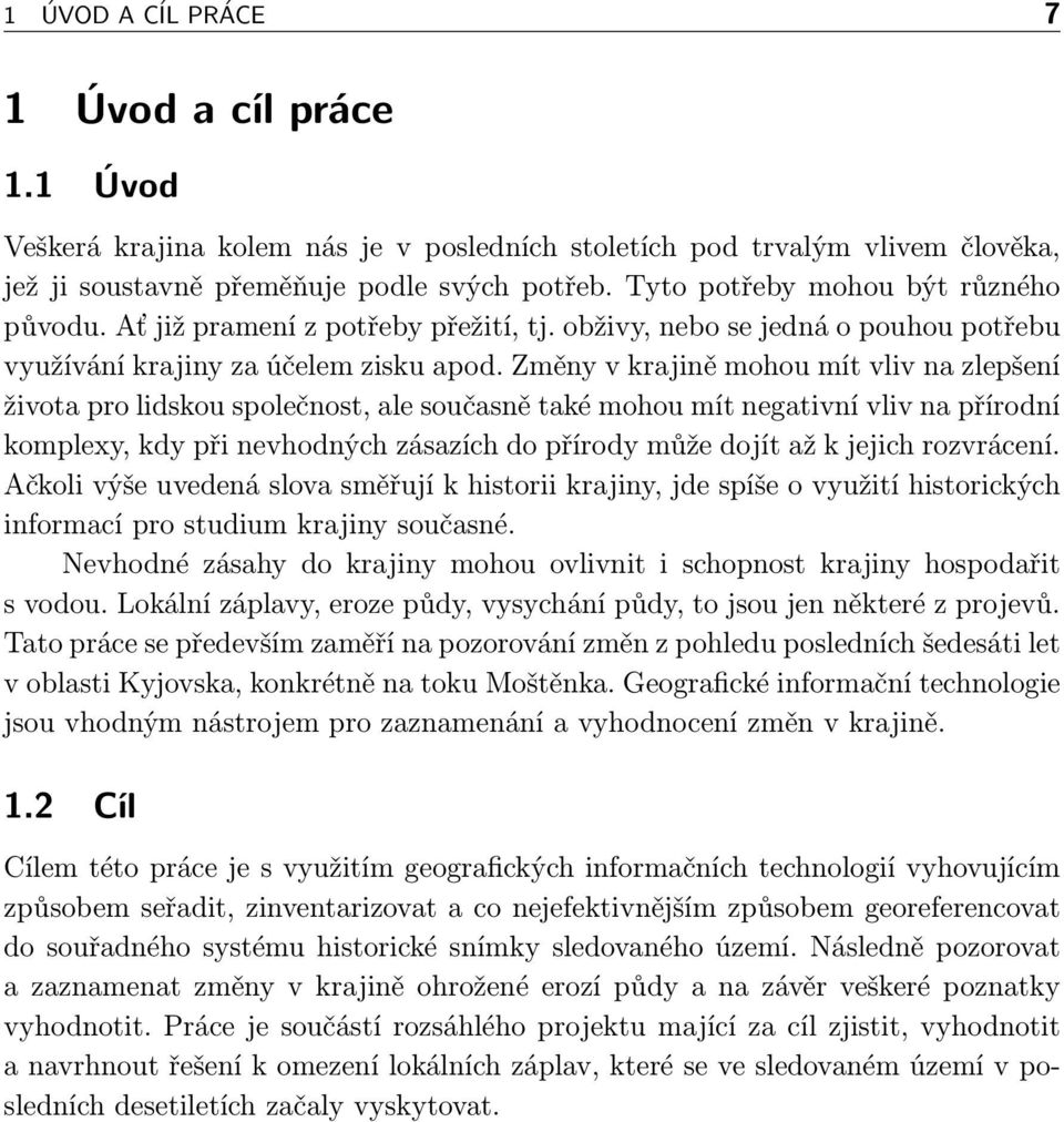 Změny v krajině mohou mít vliv na zlepšení života pro lidskou společnost, ale současně také mohou mít negativní vliv na přírodní komplexy, kdy při nevhodných zásazích do přírody může dojít až k