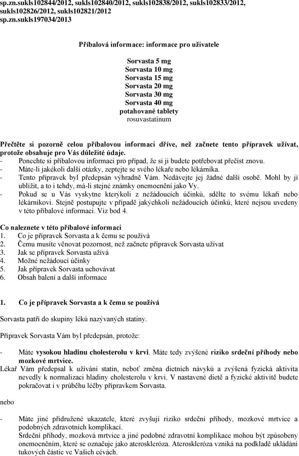 Sorvasta 15 mg Sorvasta 20 mg Sorvasta 30 mg Sorvasta 40 mg potahované tablety rosuvastatinum Přečtěte si pozorně celou příbalovou informaci dříve, než začnete tento přípravek užívat, protože