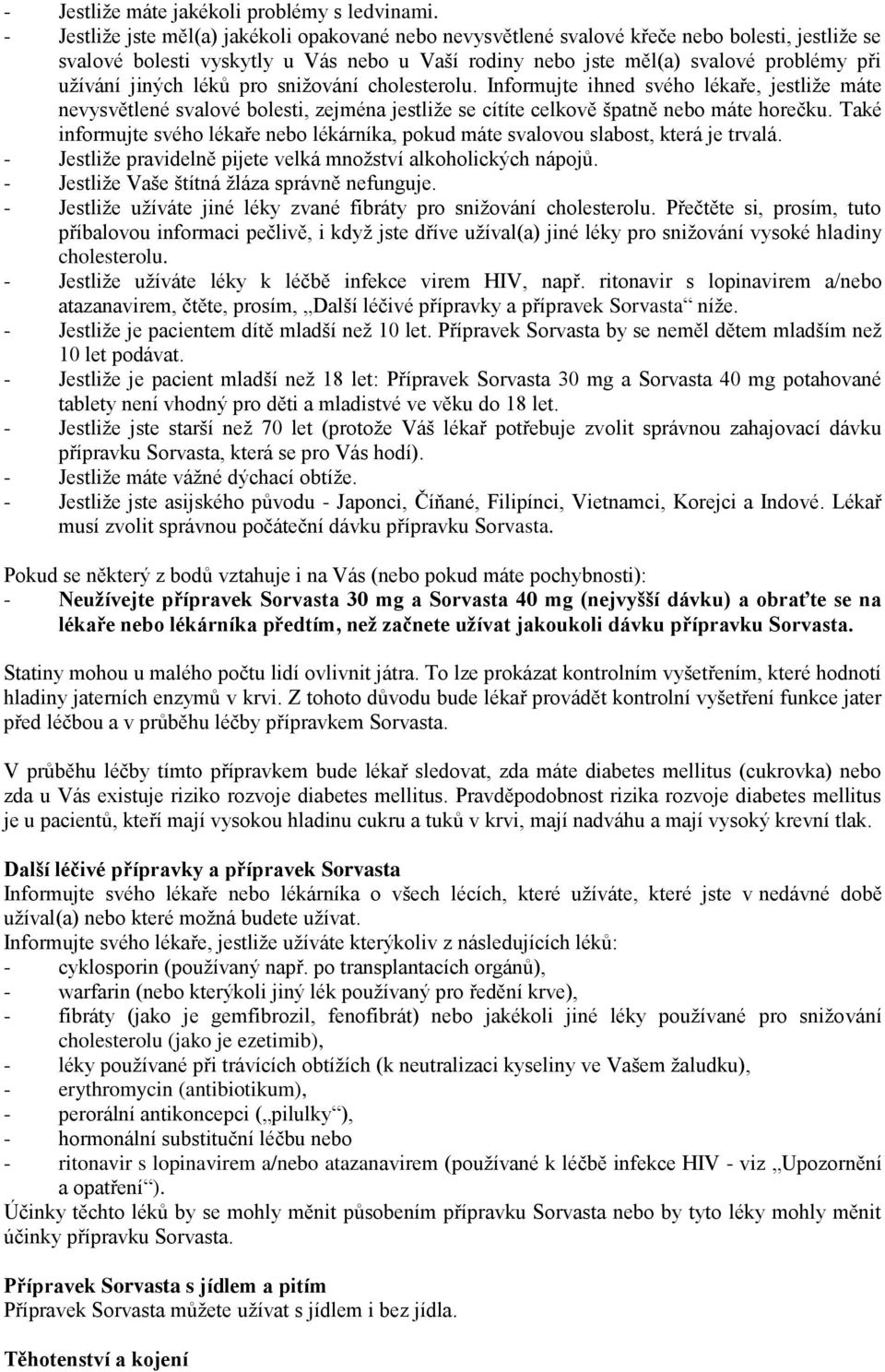 jiných léků pro snižování cholesterolu. Informujte ihned svého lékaře, jestliže máte nevysvětlené svalové bolesti, zejména jestliže se cítíte celkově špatně nebo máte horečku.