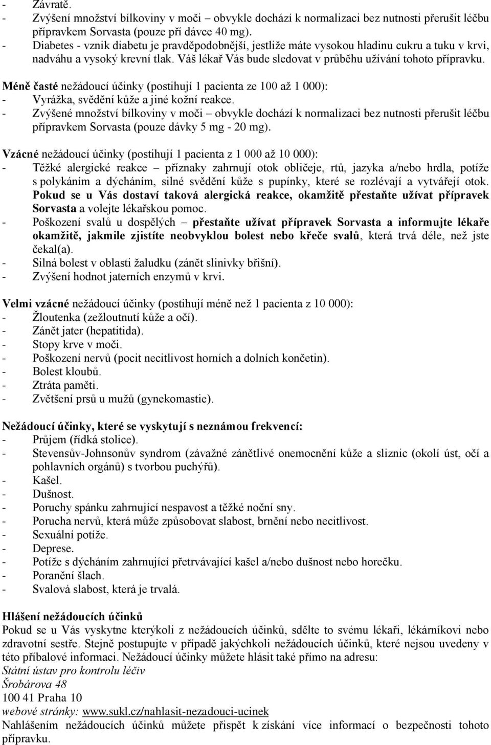 Méně časté nežádoucí účinky (postihují 1 pacienta ze 100 až 1 000): - Vyrážka, svědění kůže a jiné kožní reakce.