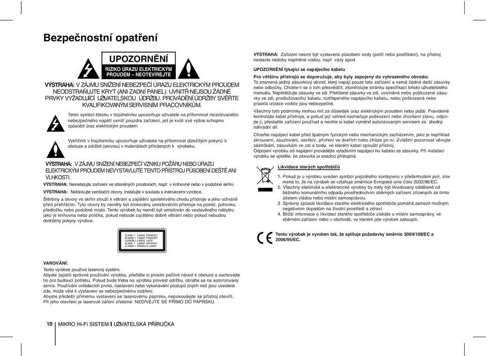 Tento symbol blesku v trojúhelníku upozorňuje uživatele na přítomnost neizolovaného nebezpečného napětí uvnitř pouzdra zařízení, jež je kvůli své výšce schopno způsobit úraz elektrickým proudem.