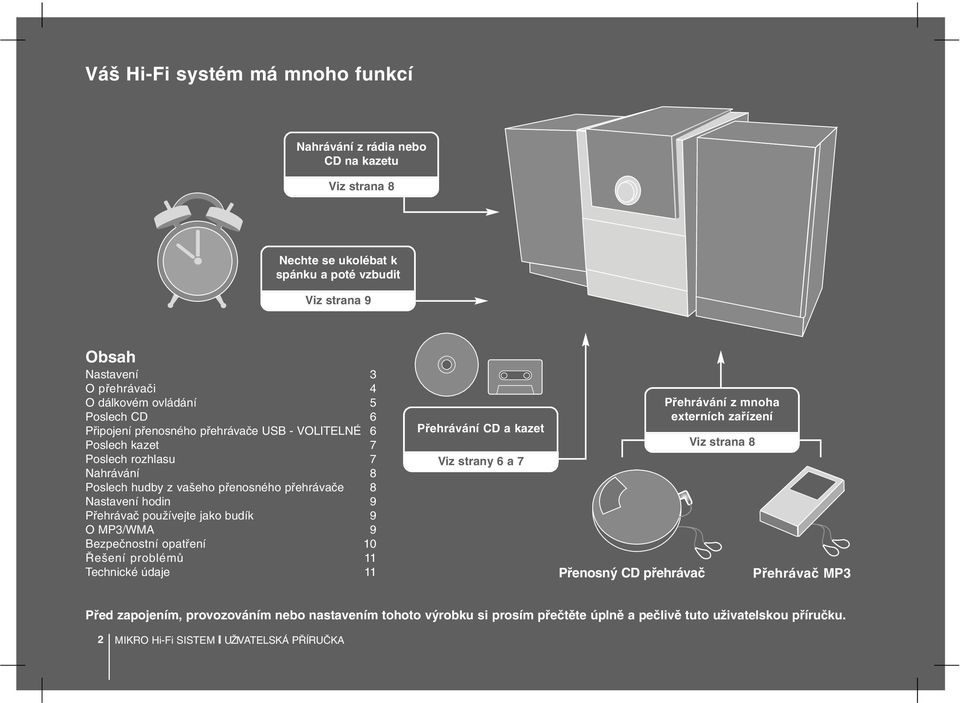 používejte jako budík 9 O MP3/WMA 9 Bezpečnostní opatření 10 Řešení problémů 11 Technické údaje 11 Přehrávání CD a kazet Viz strany 6 a 7 Přenosný CD přehrávač Přehrávání z mnoha externích