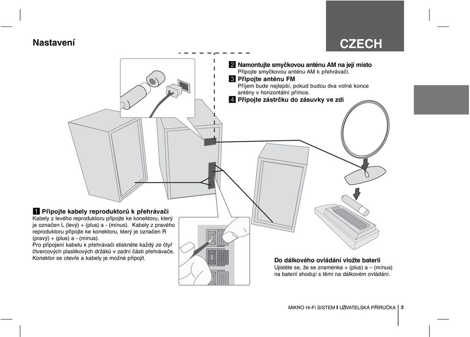 4 Připojte zástrčku do zásuvky ve zdi 1 Připojte kabely reproduktorů k přehrávači Kabely z levého reproduktoru připojte ke konektoru, který je označen L (levý) + (plus) a - (mínus).