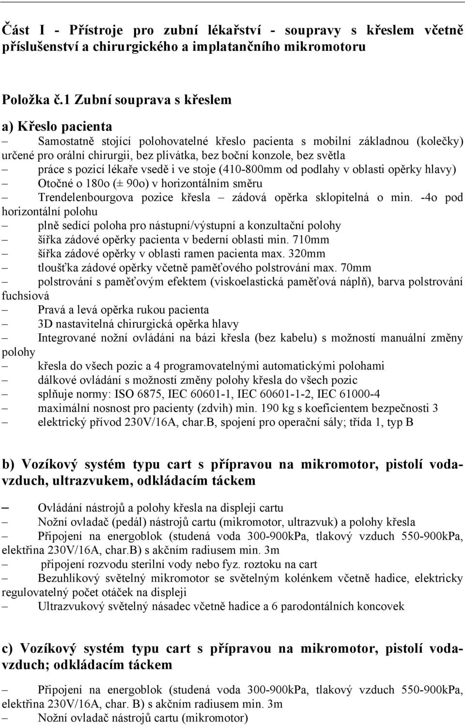 práce s pozicí lékaře vsedě i ve stoje (410-800mm od podlahy v oblasti opěrky hlavy) Otočné o 180o (± 90o) v horizontálním směru Trendelenbourgova pozice křesla zádová opěrka sklopitelná o min.