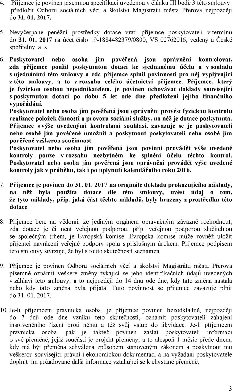 Poskytovatel nebo osoba jím pověřená jsou oprávněni kontrolovat, zda příjemce použil poskytnutou dotaci ke sjednanému účelu a v souladu s ujednáními této smlouvy a zda příjemce splnil povinnosti pro