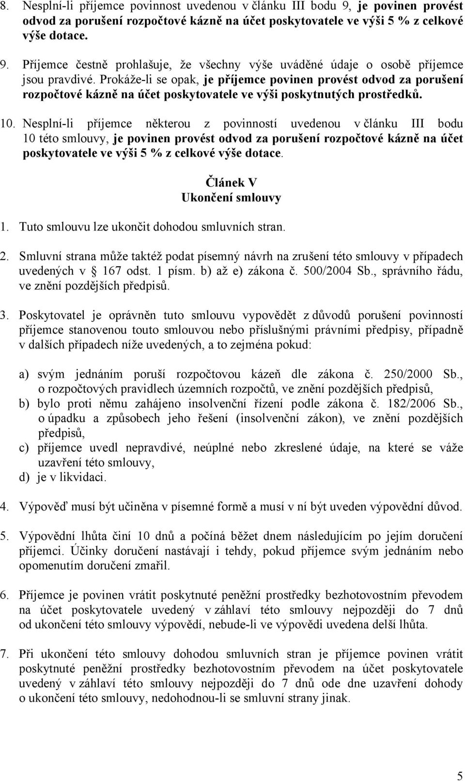 Nesplní-li příjemce některou z povinností uvedenou v článku III bodu 10 této smlouvy, je povinen provést odvod za porušení rozpočtové kázně na účet poskytovatele ve výši 5 % z celkové výše dotace.