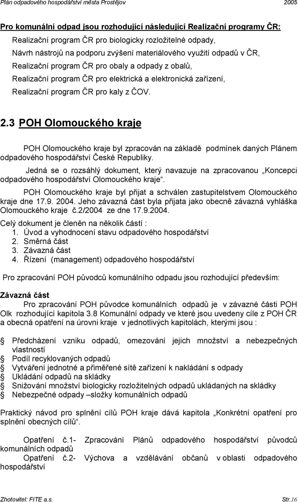 3 POH Olomouckého kraje POH Olomouckého kraje byl zpracován na základě podmínek daných Plánem odpadového hospodářství České Republiky.
