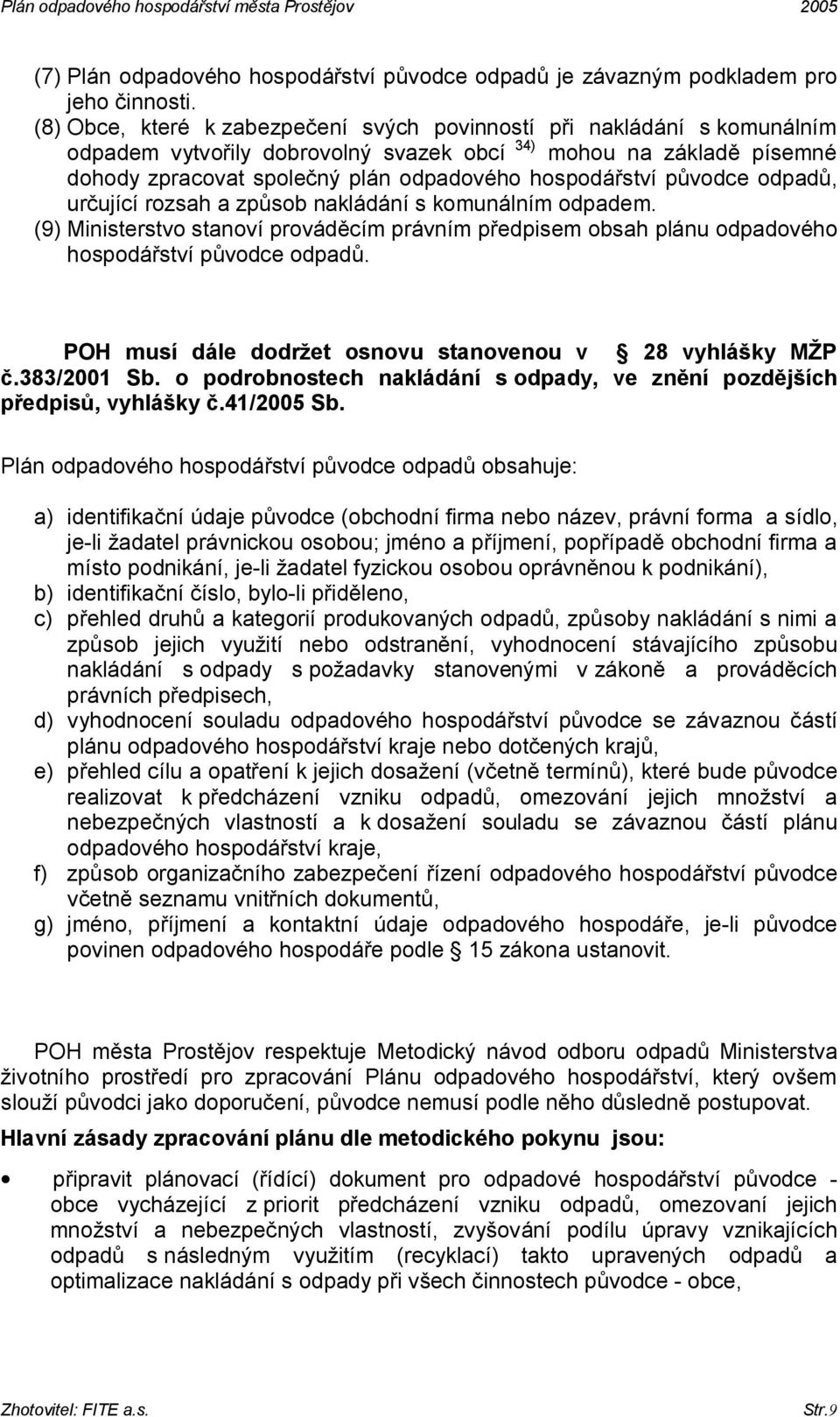 původce odpadů, určující rozsah a způsob nakládání s komunálním odpadem. (9) Ministerstvo stanoví prováděcím právním předpisem obsah plánu odpadového hospodářství původce odpadů.