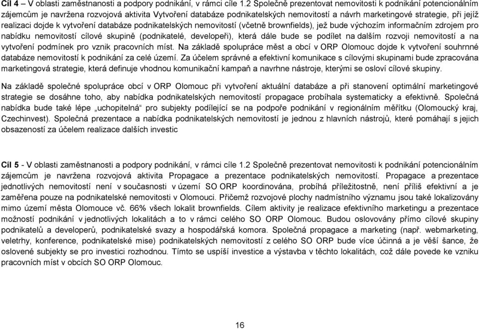 realizaci dojde k vytvoření databáze podnikatelských nemovitostí (včetně brownfields), jež bude výchozím informačním zdrojem pro nabídku nemovitostí cílové skupině (podnikatelé, developeři), která