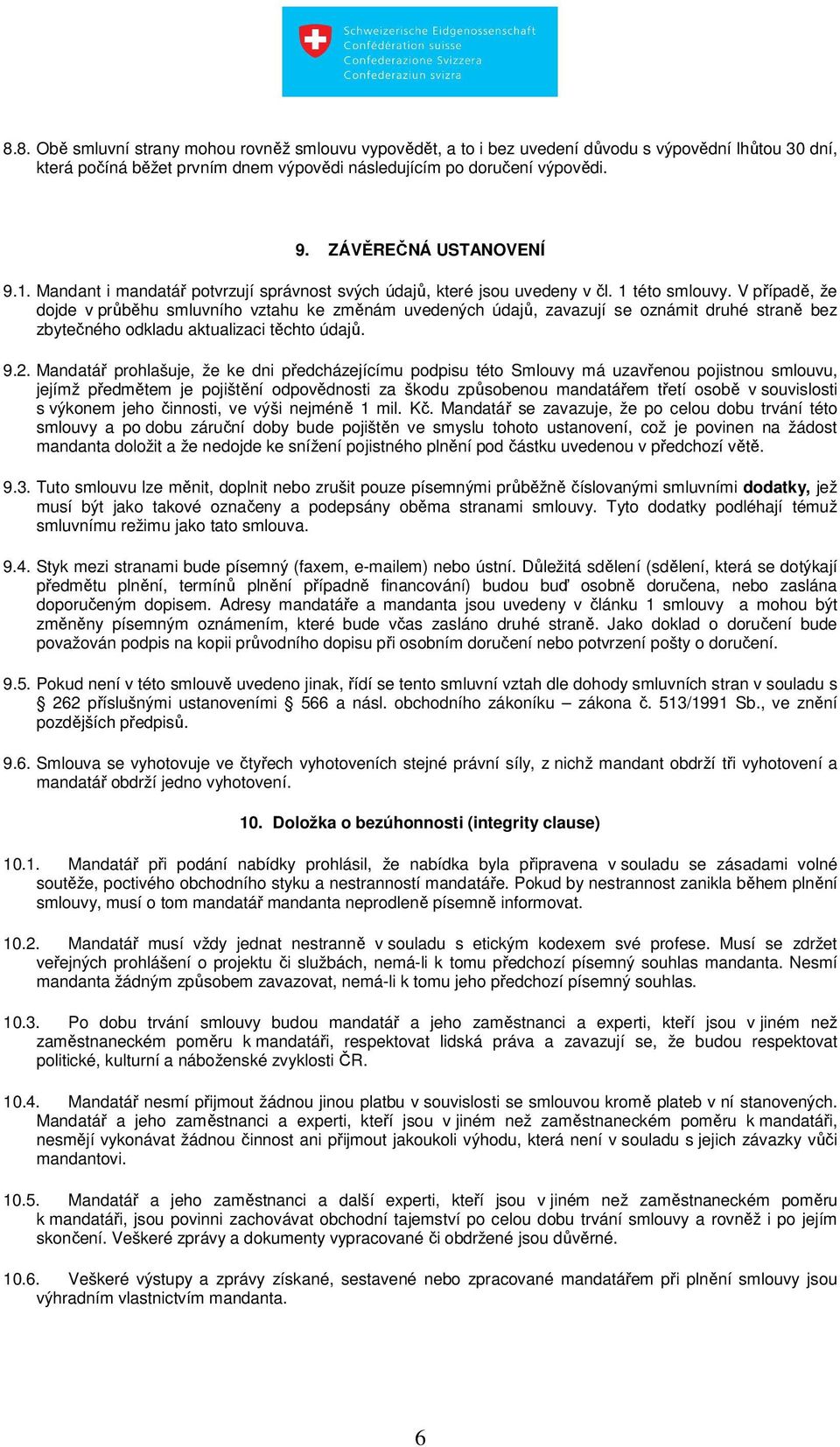 V případě, že dojde v průběhu smluvního vztahu ke změnám uvedených údajů, zavazují se oznámit druhé straně bez zbytečného odkladu aktualizaci těchto údajů. 9.2.