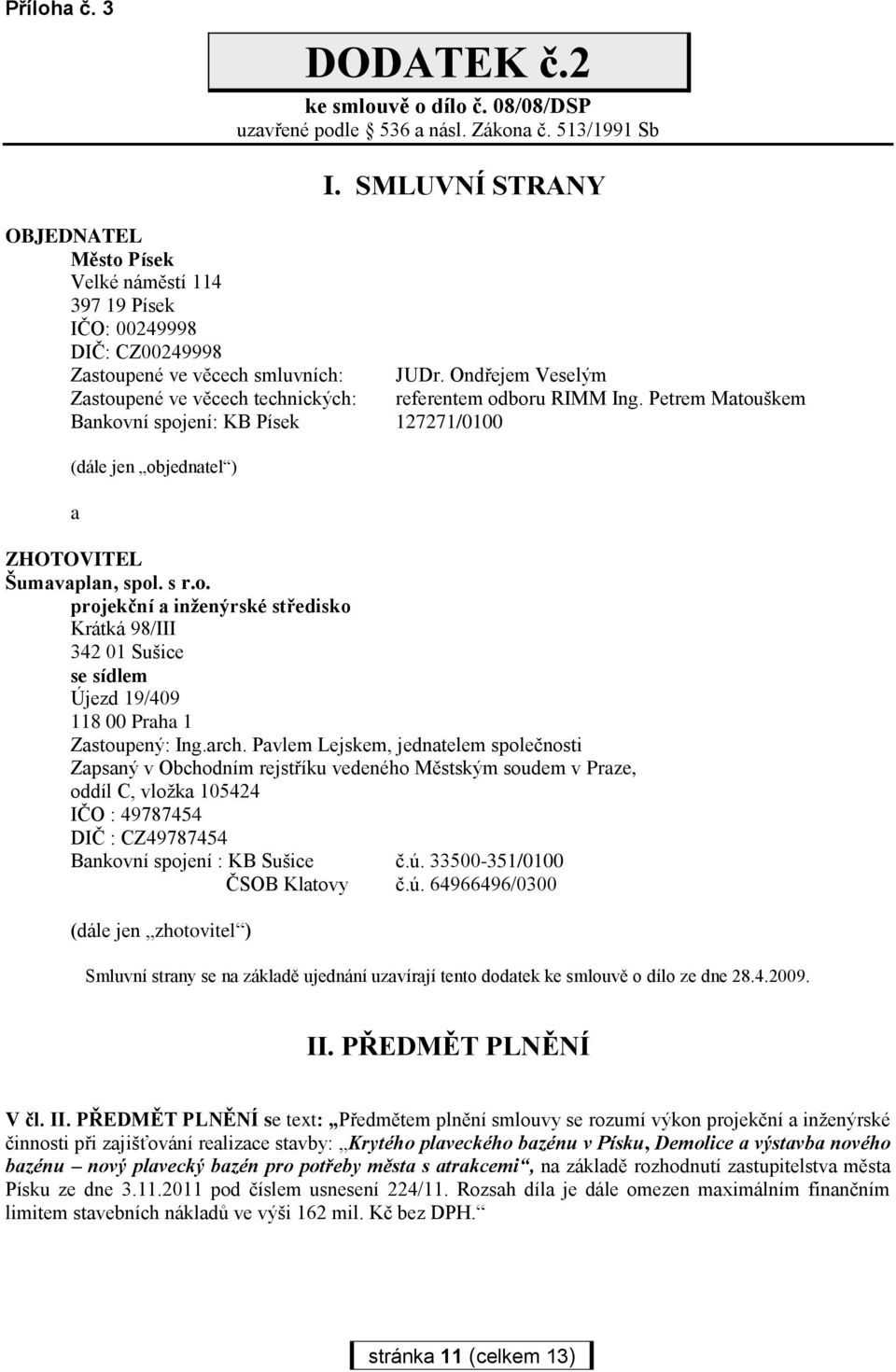 Ondřejem Veselým Zastoupené ve věcech technických: referentem odboru RIMM Ing. Petrem Matouškem Bankovní spojení: KB Písek 127271/0100 (dále jen objednatel ) a ZHOTOVITEL Šumavaplan, spol. s r.o. projekční a inženýrské středisko Krátká 98/III 342 01 Sušice se sídlem Újezd 19/409 118 00 Praha 1 Zastoupený: Ing.