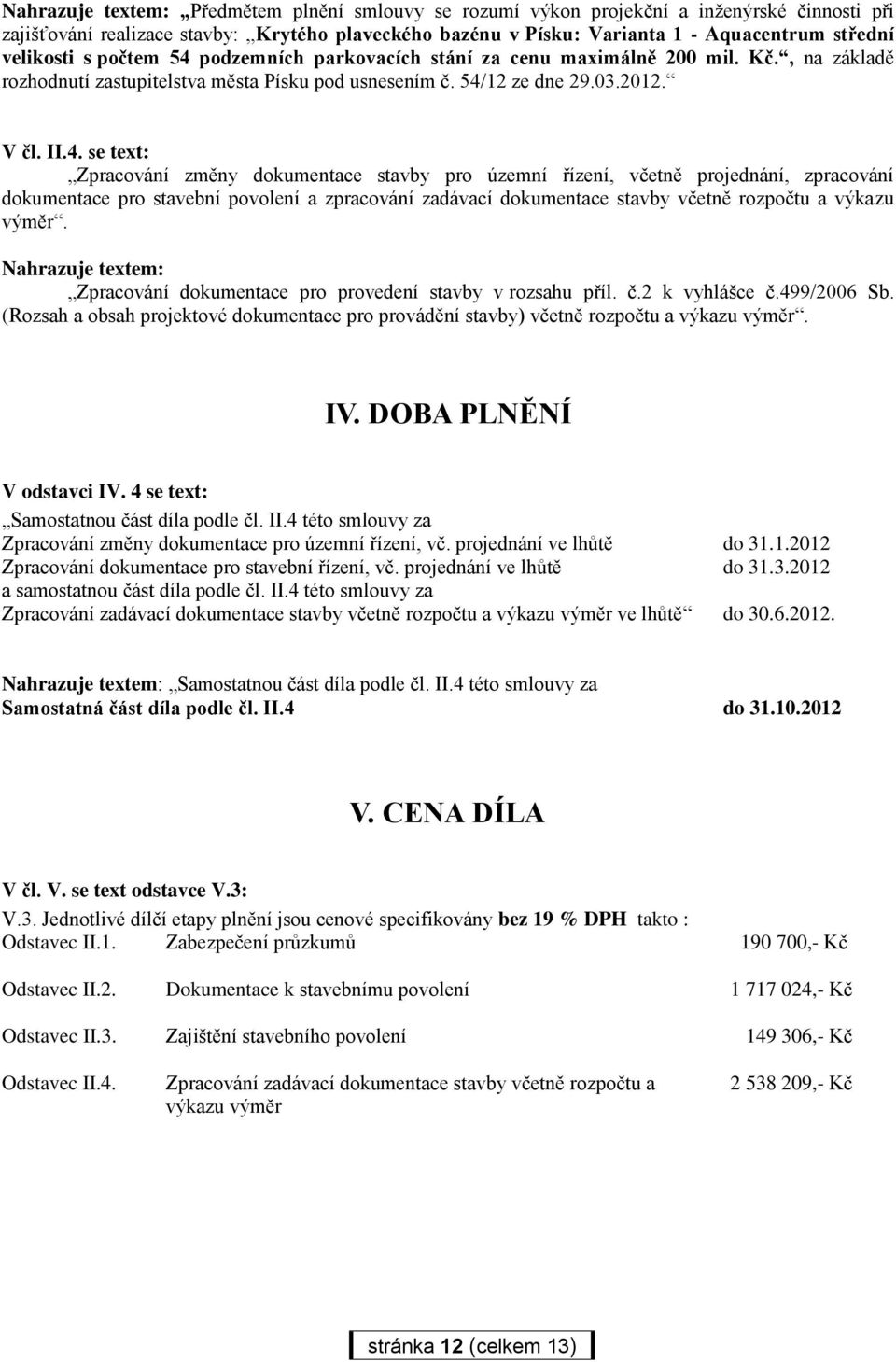 podzemních parkovacích stání za cenu maximálně 200 mil. Kč., na základě rozhodnutí zastupitelstva města Písku pod usnesením č. 54/