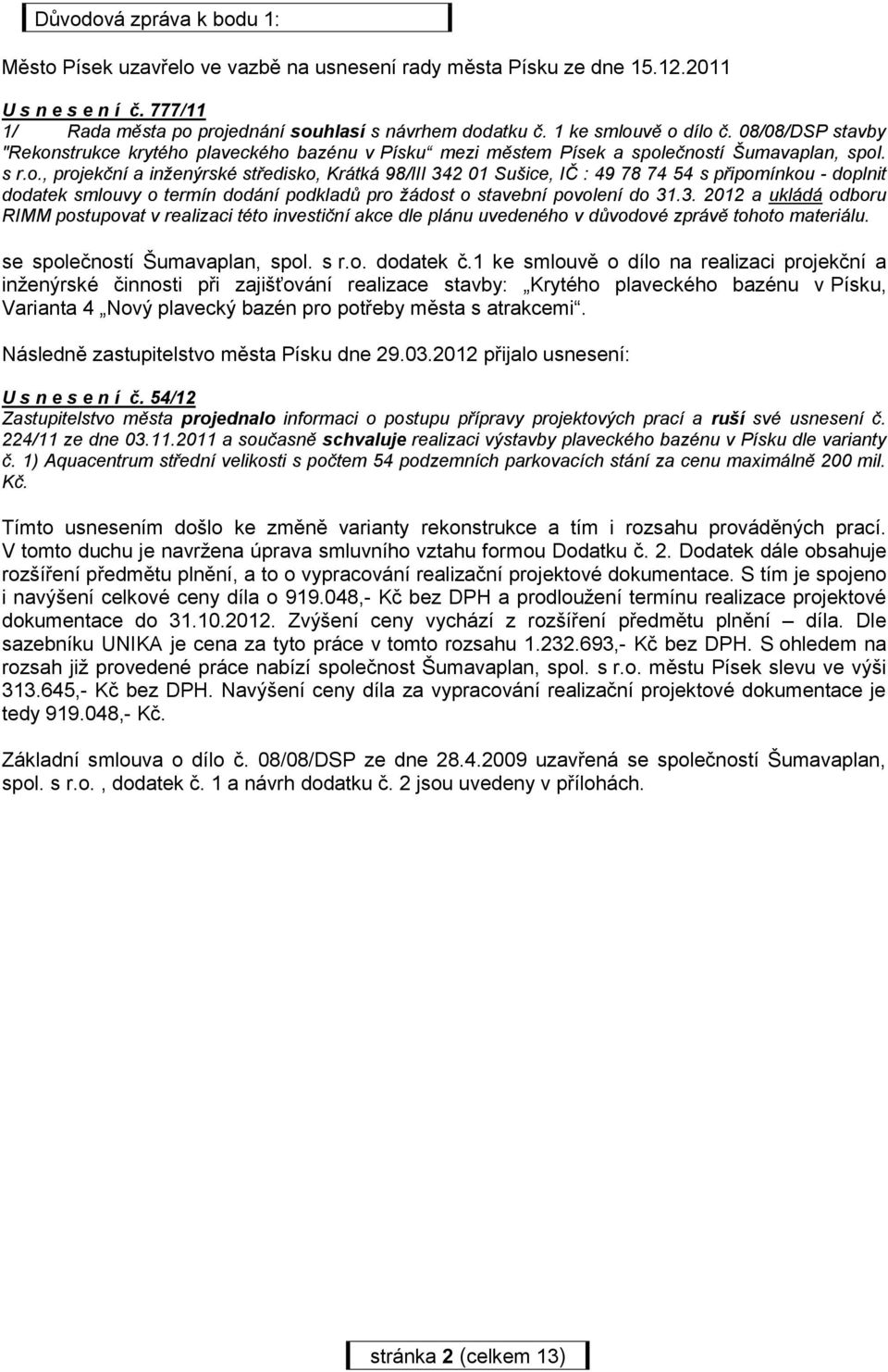 3. 2012 a ukládá odboru RIMM postupovat v realizaci této investiční akce dle plánu uvedeného v důvodové zprávě tohoto materiálu. se společností Šumavaplan, spol. s r.o. dodatek č.