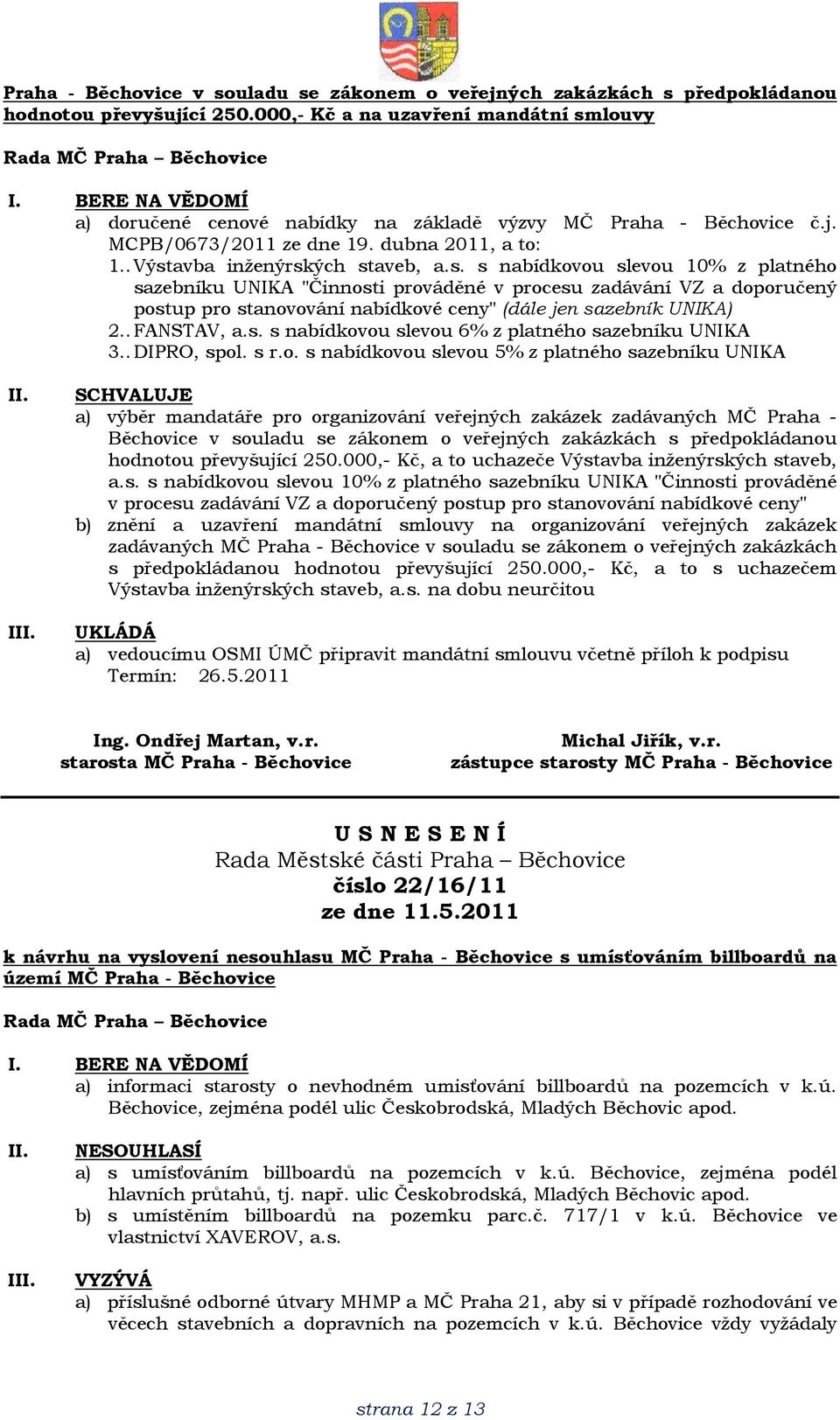 louvy a) doručené cenové nabídky na základě výzvy MČ Praha - Běchovice č.j. MCPB/0673/2011 ze dne 19. dubna 2011, a to: 1.. Výst