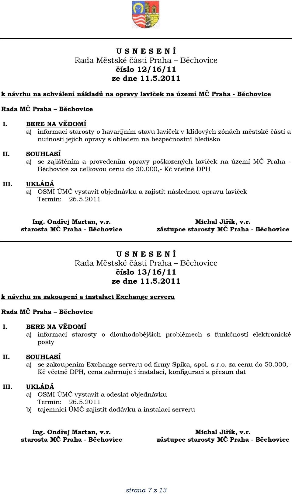 000,- Kč včetně DPH a) OSMI ÚMČ vystavit objednávku a zajistit následnou opravu laviček číslo 13/16/11 k návrhu na zakoupení a instalaci Exchange serveru a) informaci starosty o dlouhodobějších