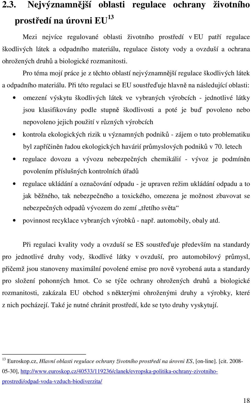 Při této regulaci se EU soustřeďuje hlavně na následující oblasti: omezení výskytu škodlivých látek ve vybraných výrobcích - jednotlivé látky jsou klasifikovány podle stupně škodlivosti a poté je buď